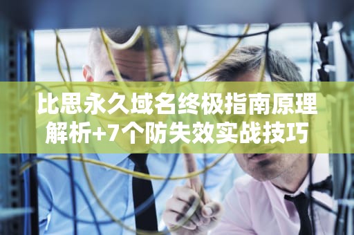 比思永久域名终极指南原理解析+7个防失效实战技巧