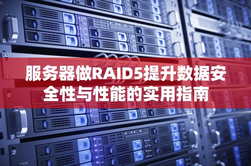 服务器做RAID5提升数据安全性与性能的实用指南