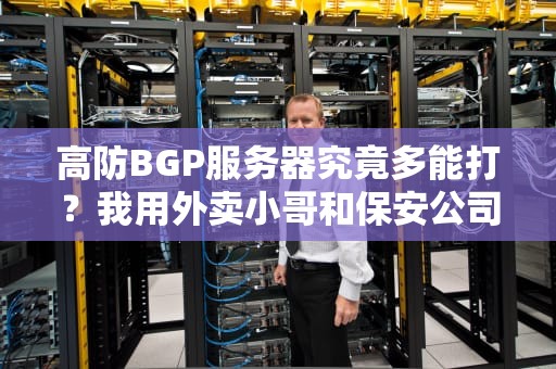 高防BGP服务器究竟多能打？我用外卖小哥和保安公司给你讲透！