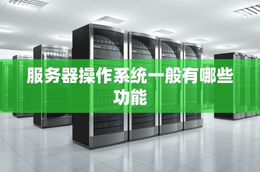 服务器操作系统一般有哪些功能