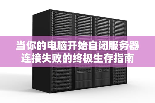 当你的电脑开始自闭服务器连接失败的终极生存指南