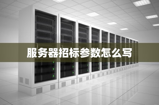 服务器招标参数怎么写