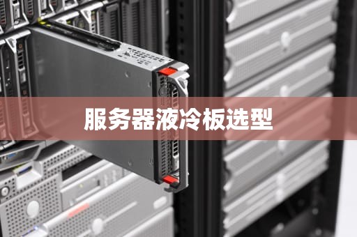 服务器液冷板选型