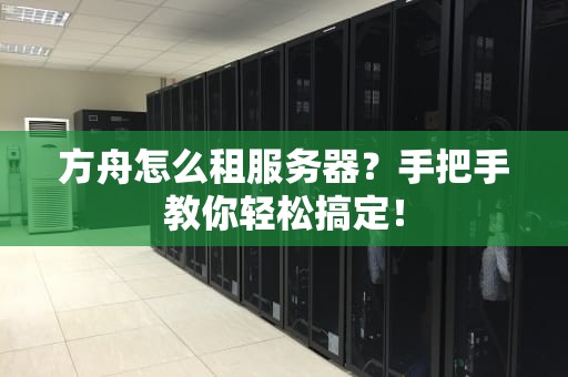 方舟怎么租服务器？手把手教你轻松搞定！