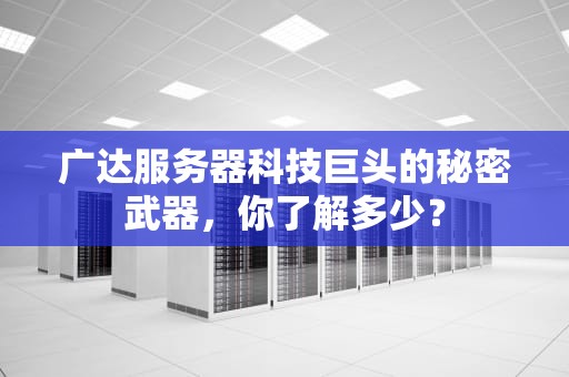 广达服务器科技巨头的秘密武器，你了解多少？