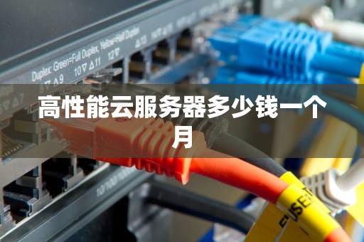 高性能云服务器多少钱一个月