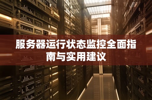 服务器运行状态监控全面指南与实用建议