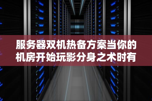服务器双机热备方案当你的机房开始玩影分身之术时有多爽？