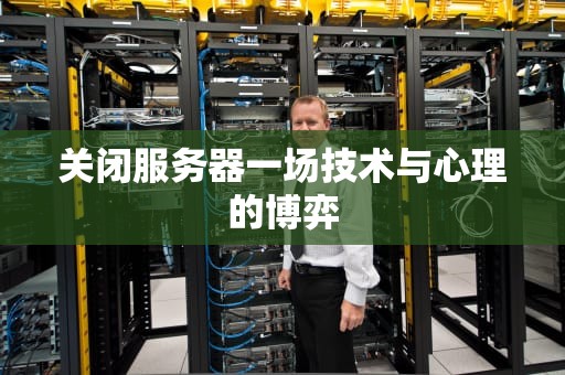关闭服务器一场技术与心理的博弈