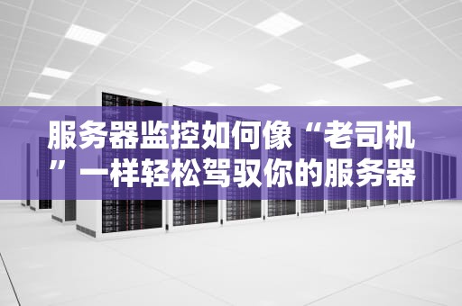 服务器监控如何像“老司机”一样轻松驾驭你的服务器？