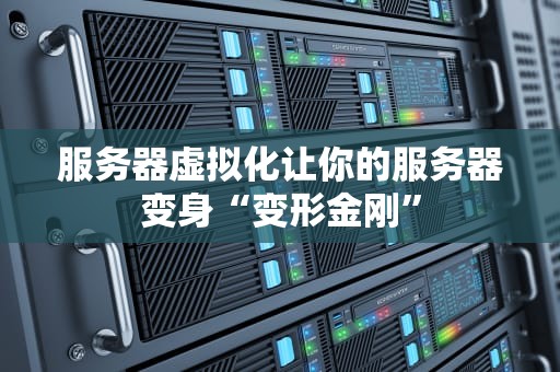 服务器虚拟化让你的服务器变身“变形金刚”