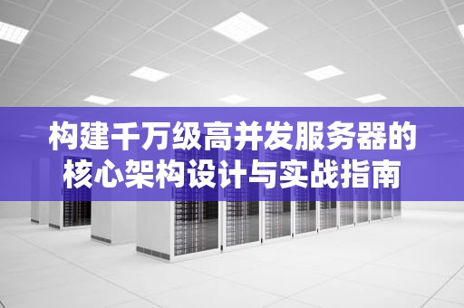 构建千万级高并发服务器的核心架构设计与实战指南