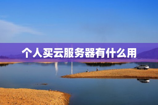 个人买云服务器有什么用