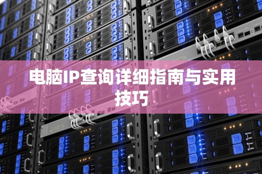 电脑IP查询详细指南与实用技巧