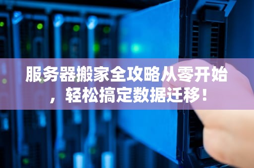 服务器搬家全攻略从零开始，轻松搞定数据迁移！