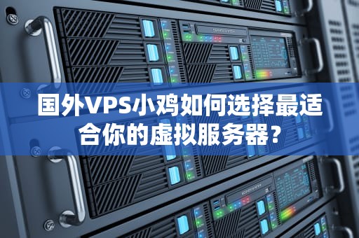 国外VPS小鸡如何选择最适合你的虚拟服务器？