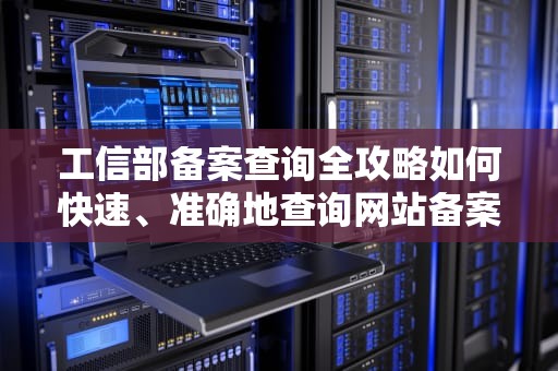 工信部备案查询全攻略如何快速、准确地查询网站备案信息