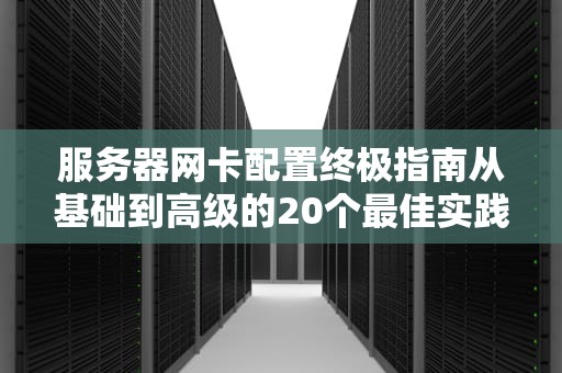 服务器网卡配置终极指南从基础到高级的20个最佳实践