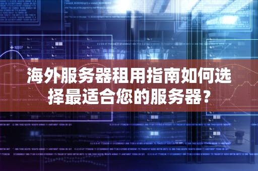 海外服务器租用指南如何选择最适合您的服务器？