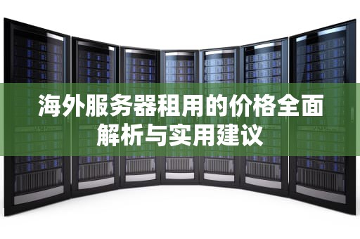 海外服务器租用的价格全面解析与实用建议