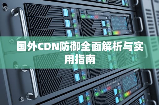 国外CDN防御全面解析与实用指南