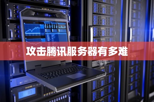 攻击腾讯服务器有多难