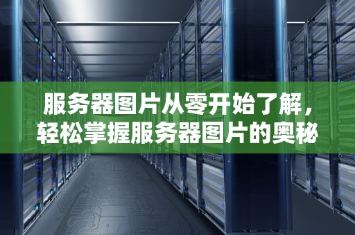 服务器图片从零开始了解，轻松掌握服务器图片的奥秘