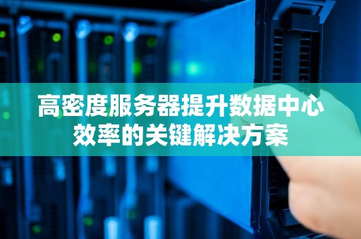 高密度服务器提升数据中心效率的关键解决方案