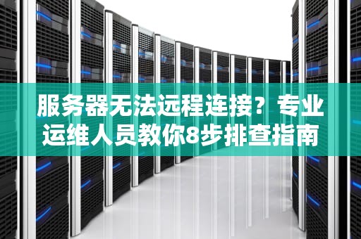 服务器无法远程连接？专业运维人员教你8步排查指南