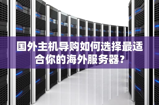 国外主机导购如何选择最适合你的海外服务器？