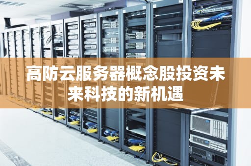 高防云服务器概念股投资未来科技的新机遇