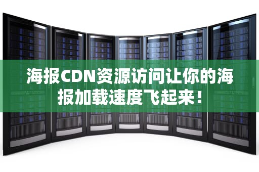 海报CDN资源访问让你的海报加载速度飞起来！
