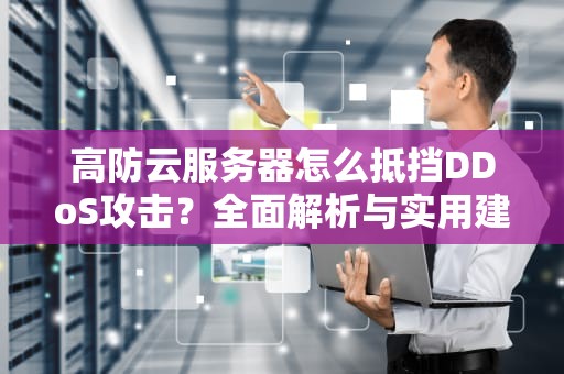 高防云服务器怎么抵挡DDoS攻击？全面解析与实用建议