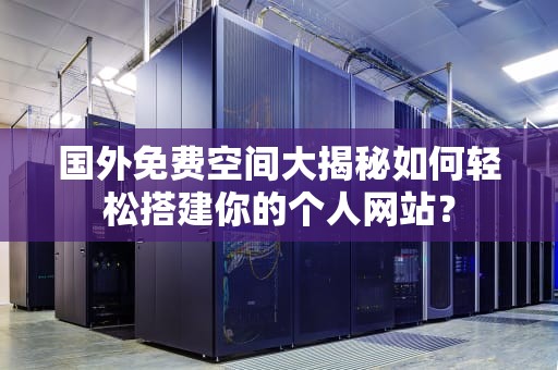 国外免费空间大揭秘如何轻松搭建你的个人网站？