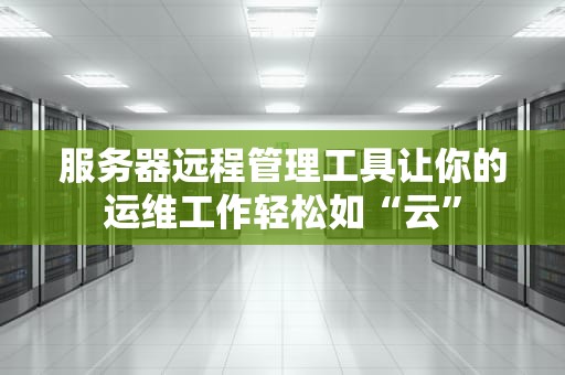 服务器远程管理工具让你的运维工作轻松如“云”
