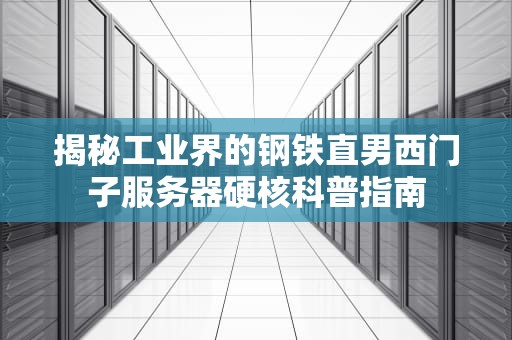 揭秘工业界的钢铁直男西门子服务器硬核科普指南