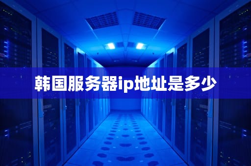 韩国服务器ip地址是多少