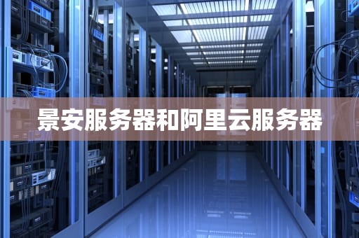 景安服务器和阿里云服务器