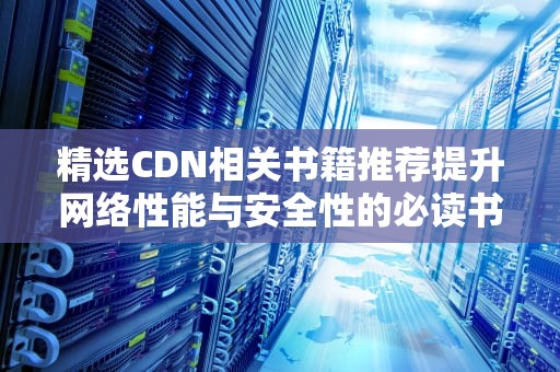 精选CDN相关书籍推荐提升网络性能与安全性的必读书单