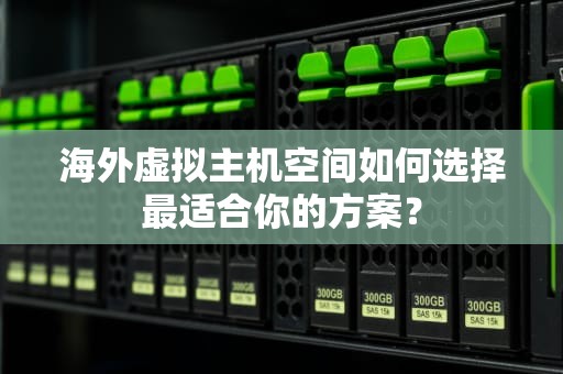 海外虚拟主机空间如何选择最适合你的方案？