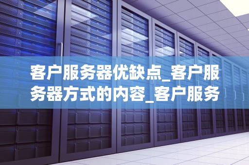 客户服务器优缺点_客户服务器方式的内容_客户服务器优缺点分析