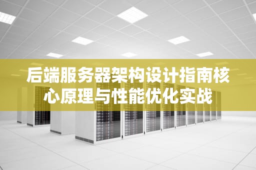 后端服务器架构设计指南核心原理与性能优化实战