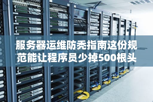 服务器运维防秃指南这份规范能让程序员少掉500根头发