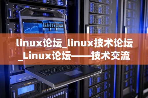 linux论坛_linux技术论坛_Linux论坛——技术交流与学习的平台