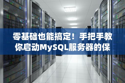 零基础也能搞定！手把手教你启动MySQL服务器的保姆级指南（附祖传避坑秘籍）