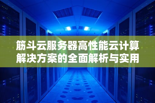 筋斗云服务器高性能云计算解决方案的全面解析与实用指南