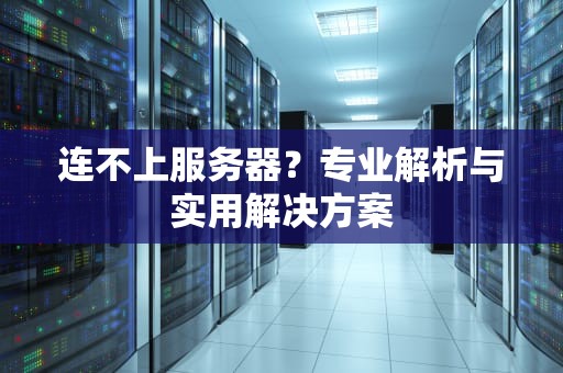 连不上服务器？专业解析与实用解决方案