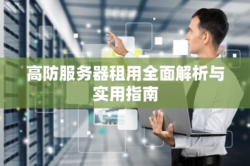 高防服务器租用全面解析与实用指南