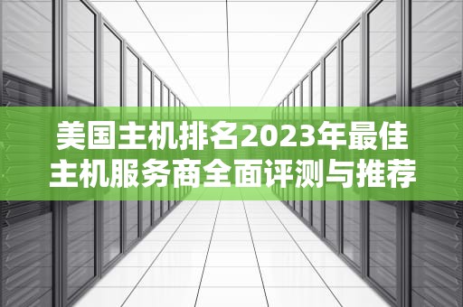 美国主机排名2023年最佳主机服务商全面评测与推荐