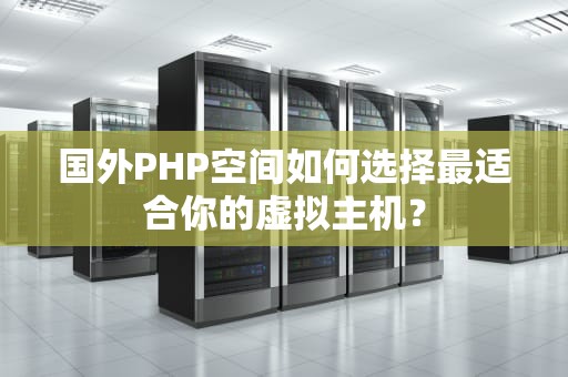 国外PHP空间如何选择最适合你的虚拟主机？